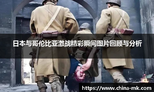日本与哥伦比亚激战精彩瞬间图片回顾与分析